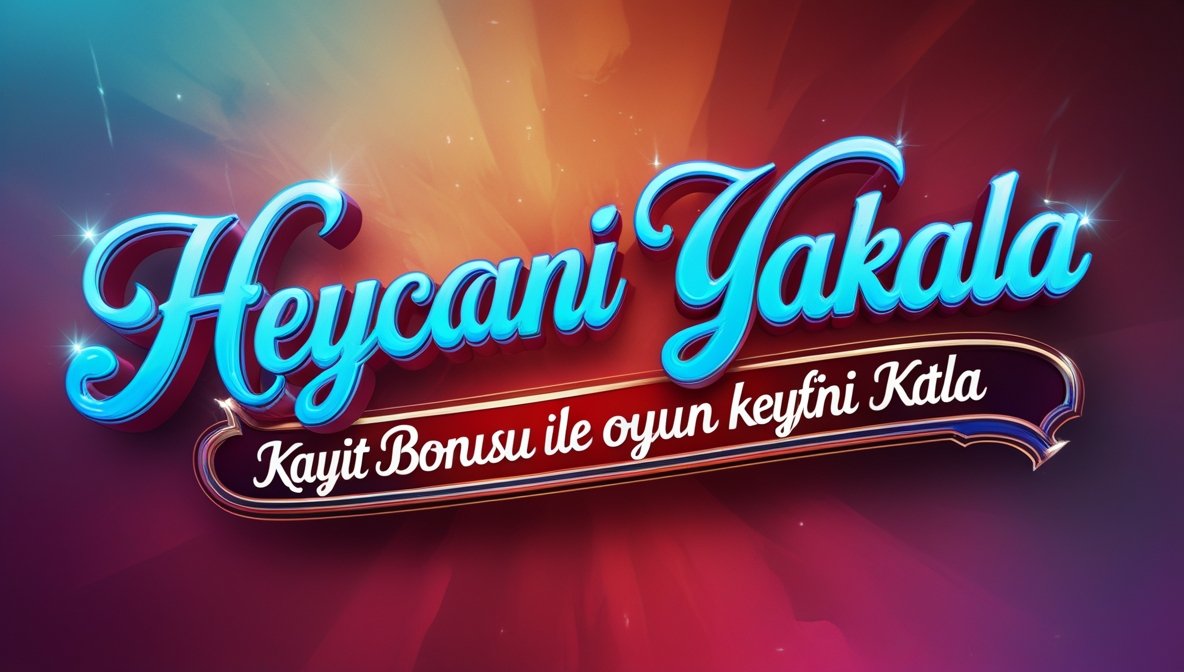 Heyecanı Yakala: Kayıt Bonusu ile Oyun Keyfini Katla MAIN kayıt bonusu